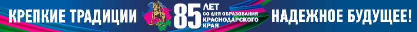 Крепкие традиции, надежное будущее! 85 лет со дня образования Краснодарского края